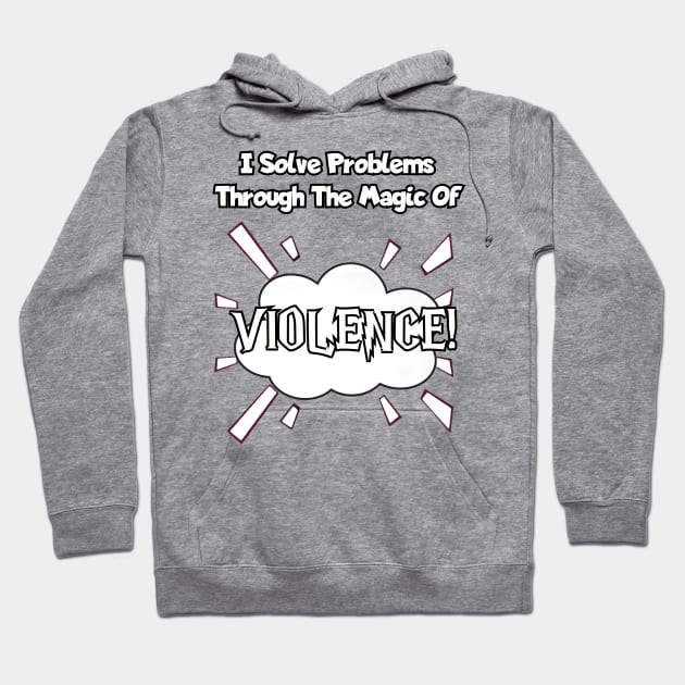 I solve problems thru the magic of violence. Hoodie by Among the Leaves Apparel